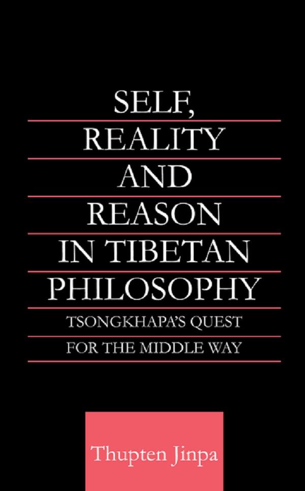 Self, Reality and Reason in Tibetan Philosophy by Thupten Jinpa