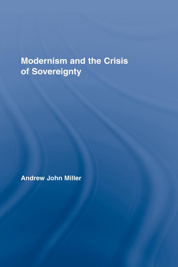 Modernism and the Crisis of Sovereignty by Andrew John Miller