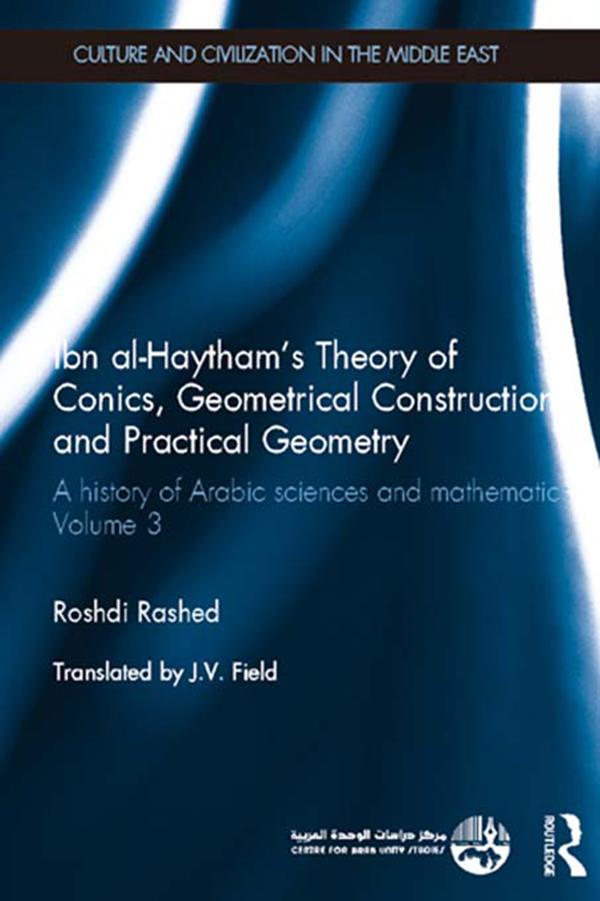 Ibn al-Haytham's Theory of Conics, Geometrical Constructions and Practical Geometry by Roshdi Rashed