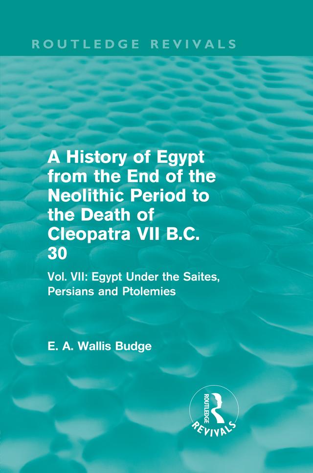 A History of Egypt from the End of the Neolithic Period to the Death of Cleopatra VII B.C. 30 (Routledge Revivals) by E. A. Budge
