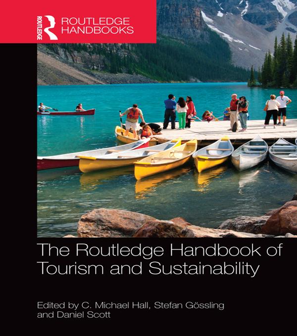 The Routledge Handbook of Tourism and Sustainability by C. Michael Hall, Daniel Scott, Stefan Gossling