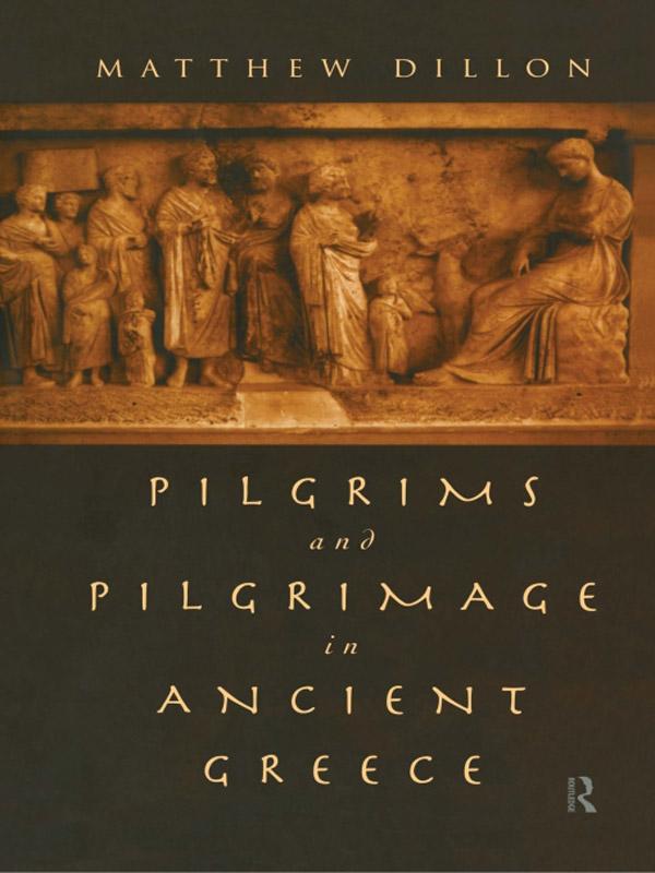 Pilgrims and Pilgrimage in Ancient Greece by Matthew Dillon