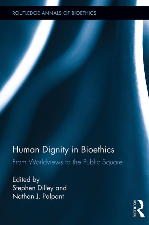 Human Dignity in Bioethics by Nathan J. Palpant, Stephen Dilley