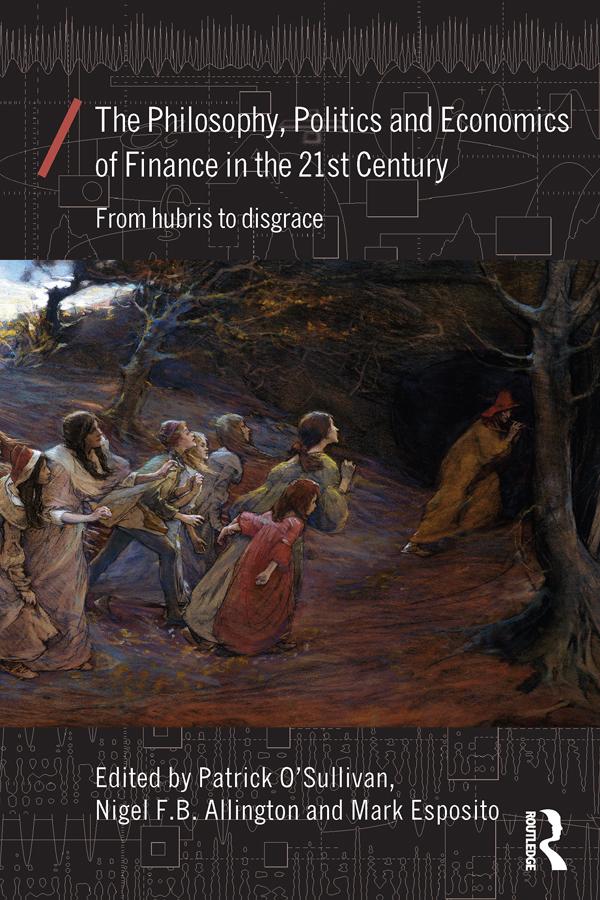 The Philosophy, Politics and Economics of Finance in the 21st Century by Mark Esposito, Nigel Allington, Patrick O'Sullivan