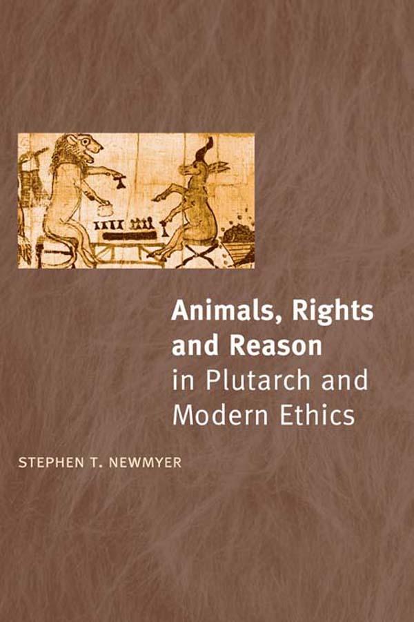 Animals, Rights and Reason in Plutarch and Modern Ethics by Stephen T. Newmyer