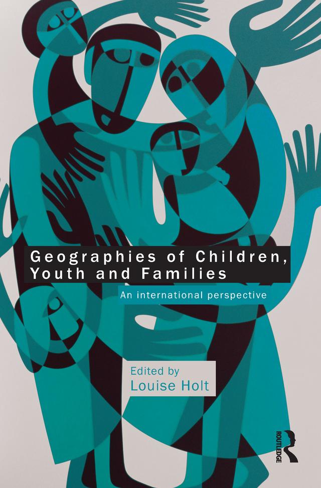 Geographies of Children, Youth and Families by Louise Holt