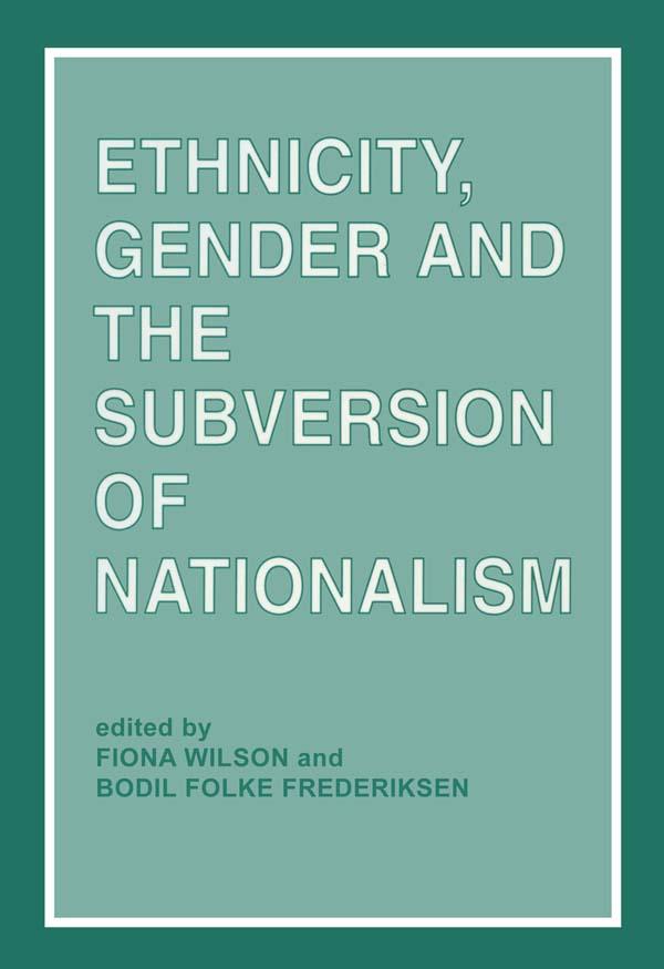 Ethnicity, Gender and the Subversion of Nationalism by Bodil Folke Frederiksen, Fiona Wilson