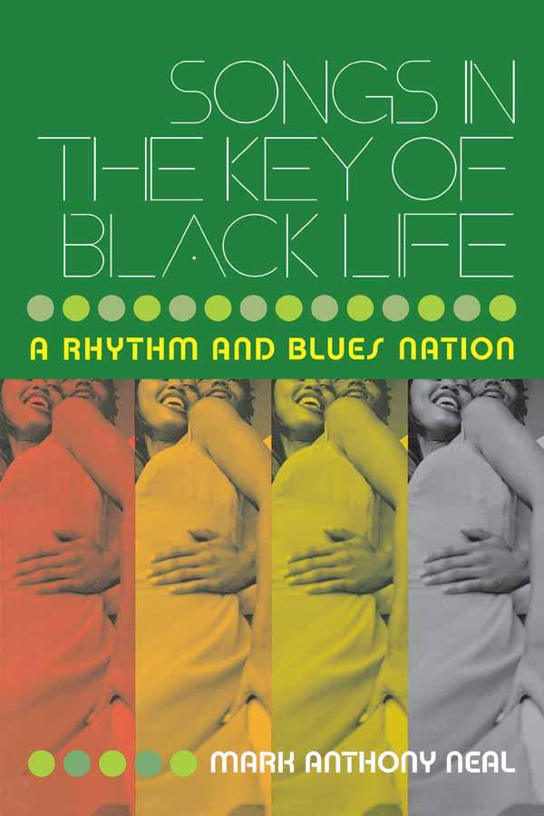 Songs in the Key of Black Life by Mark Anthony Neal