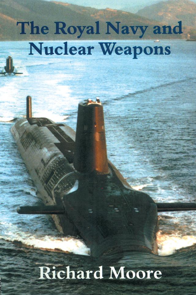 The Royal Navy and Nuclear Weapons by Richard Moore