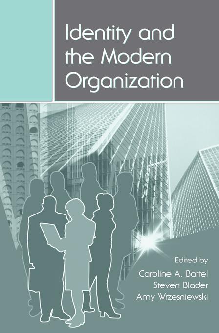 Identity and the Modern Organization by Amy Wrzesniewski, Caroline A. Bartel, Steven Blader