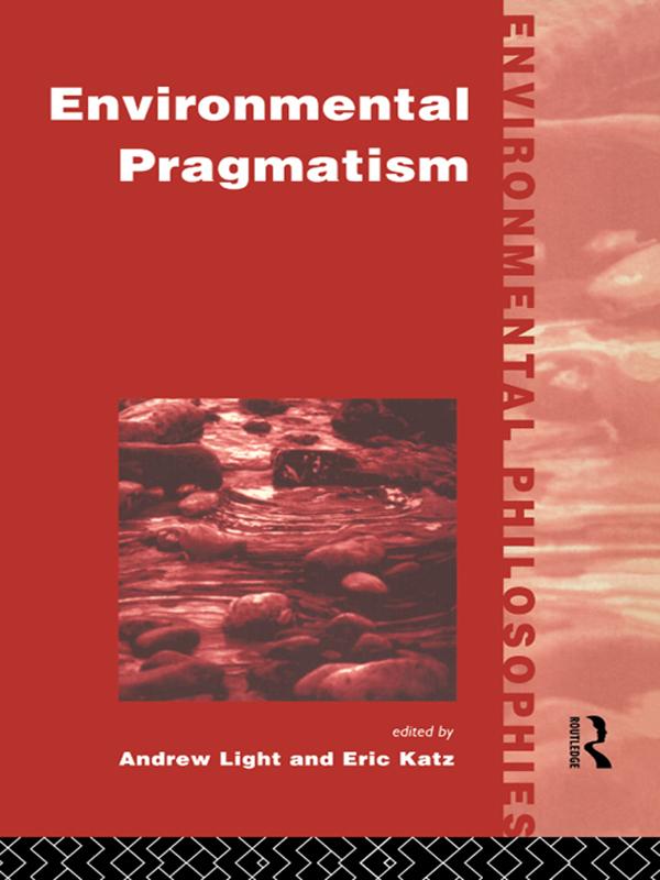 Environmental Pragmatism by Andrew Light, Eric Katz