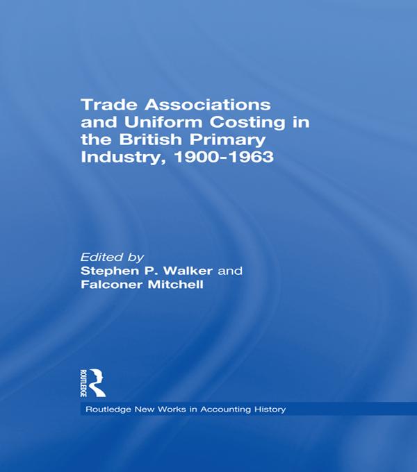 Trade Associations and Uniform Costing in the British Printing Industry, 1900-1963 by Falconer Mitchell, Stephen P. Walker
