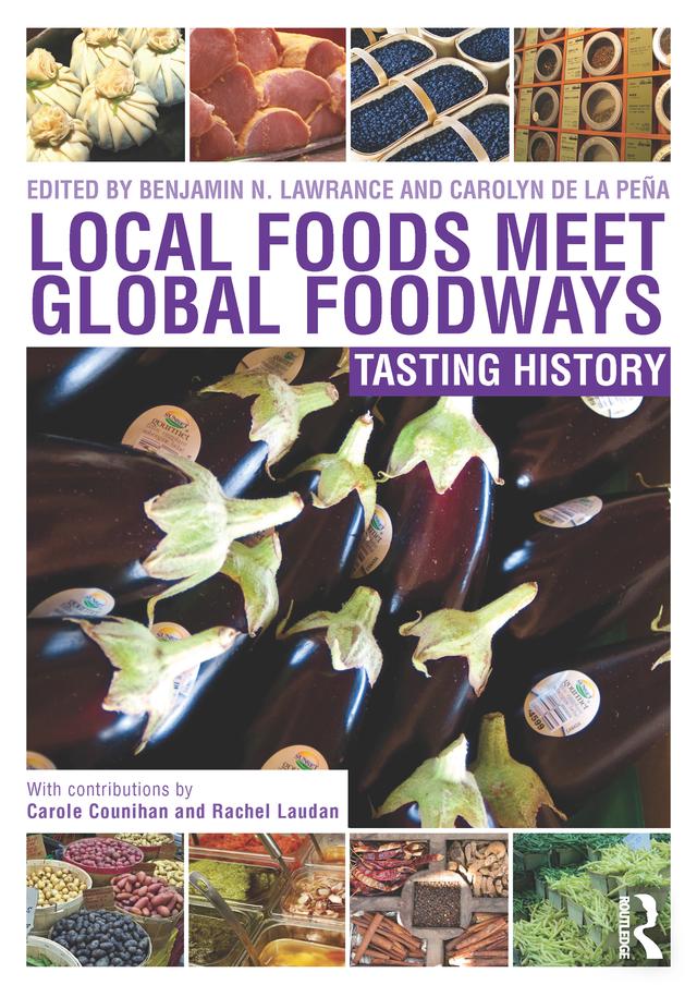 Local Foods Meet Global Foodways by Benjamin Lawrance, Carolyn de la Peña