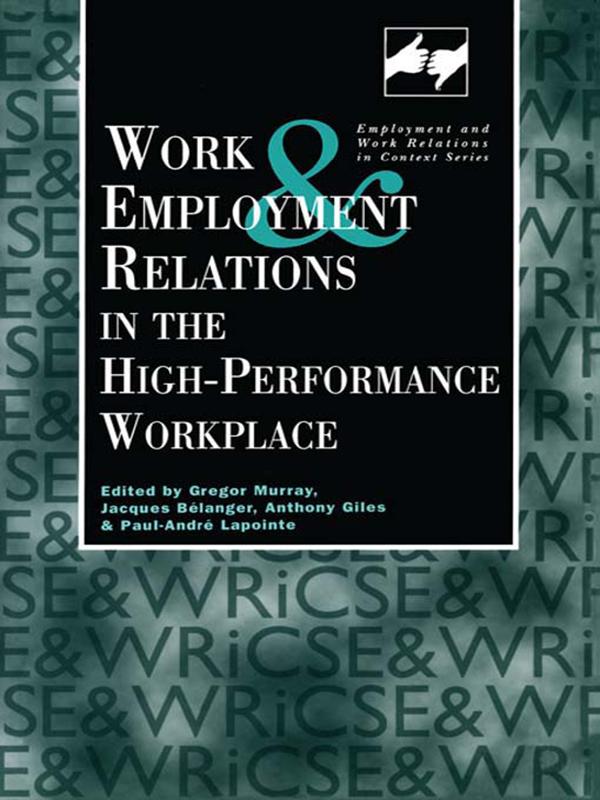 Work and Employment in the High Performance Workplace by Giles Anthony, Gregor Murray, Jacques Belanger, Paul-Andre Lapointe
