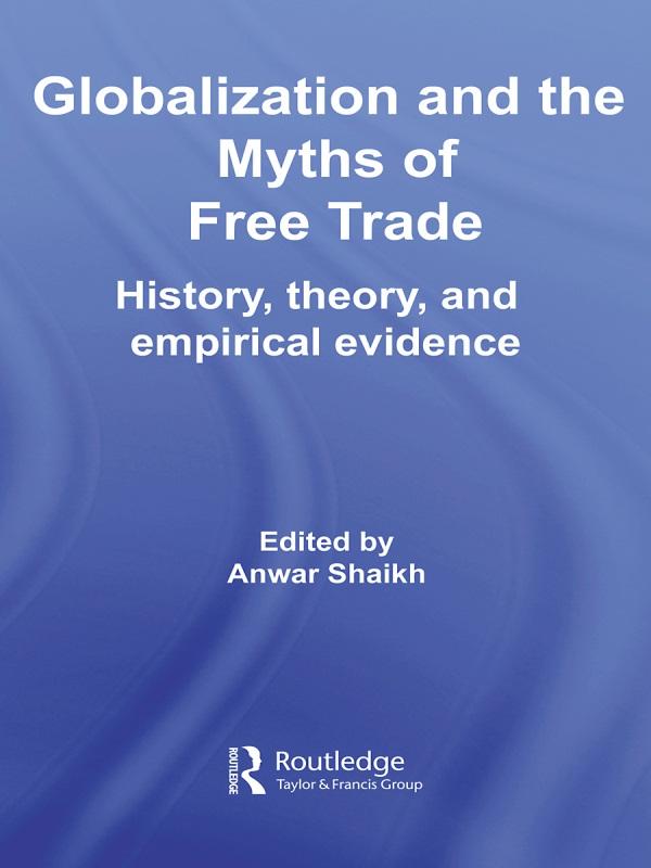 Globalization and the Myths of Free Trade by Anwar Shaikh