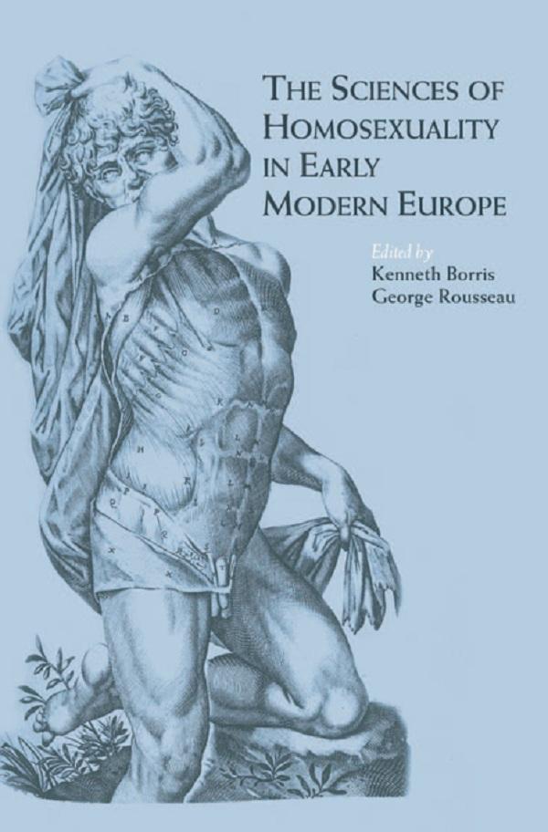 The Sciences of Homosexuality in Early Modern Europe by George S. Rousseau, Kenneth Borris