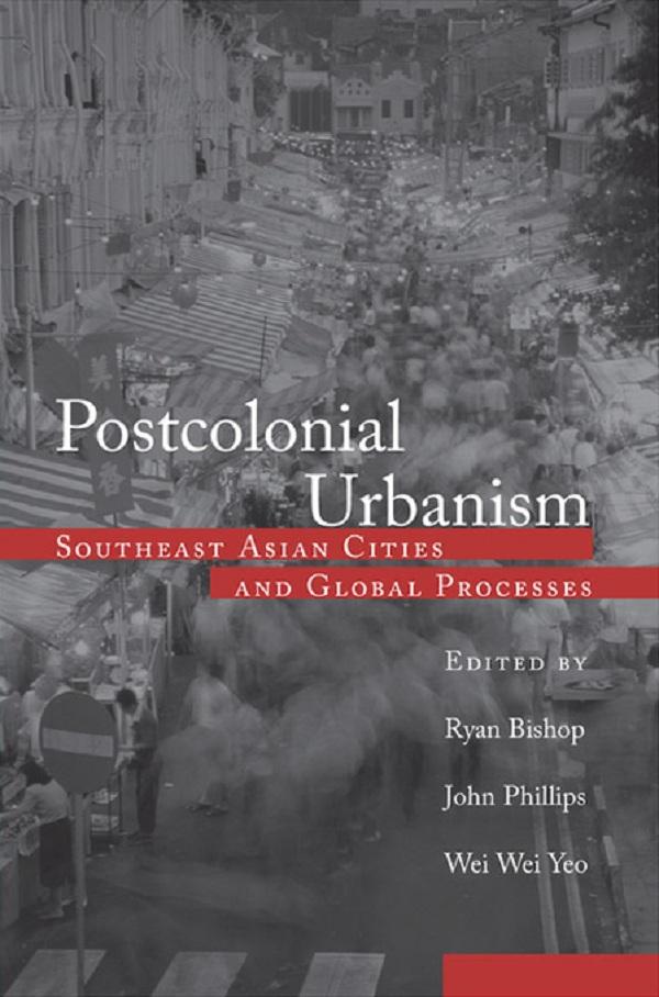 Postcolonial Urbanism by John Phillips, Ryan Bishop, Wei Wei Yeo