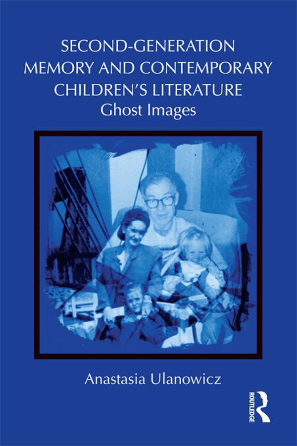 Second-Generation Memory and Contemporary Children's Literature by Anastasia Ulanowicz