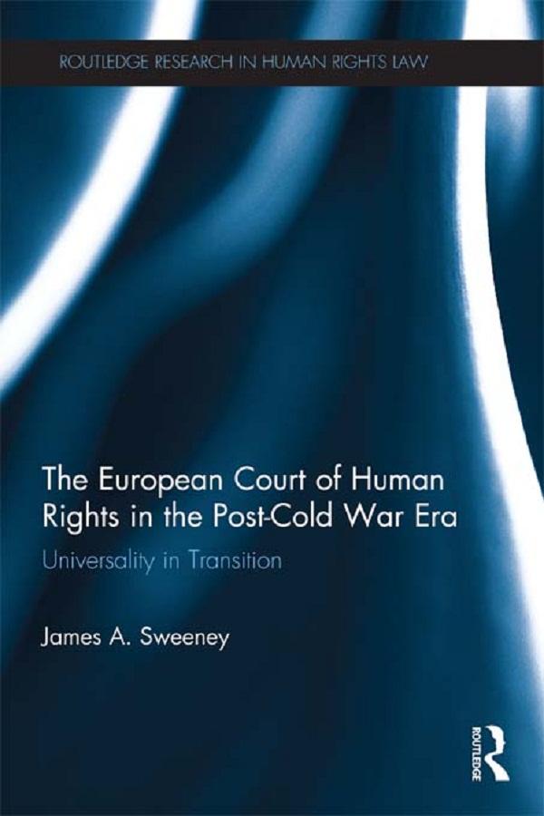 The European Court of Human Rights in the Post-Cold War Era by James A. Sweeney