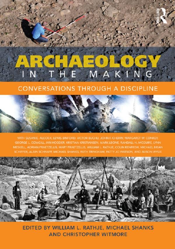 Archaeology in the Making by Christopher Witmore, Michael Shanks, William L Rathje