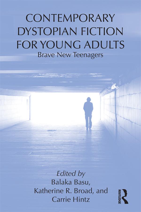 Contemporary Dystopian Fiction for Young Adults by Balaka Basu, Carrie Hintz, Katherine R. Broad