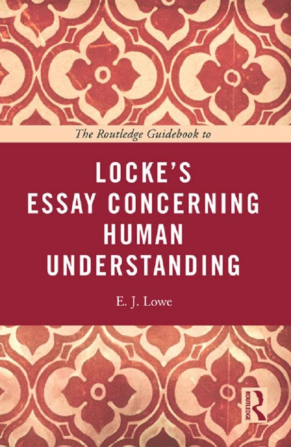 The Routledge Guidebook to Locke's Essay Concerning Human Understanding by E. J. Lowe