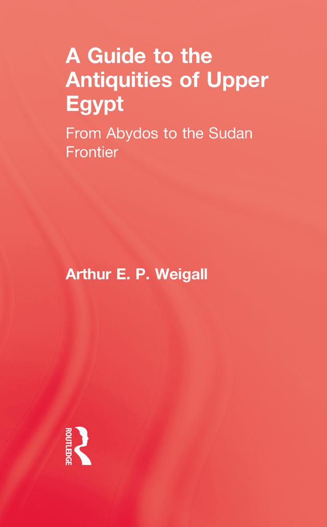 A Guide to the Antiquities of Upper Egypt by Arthur E. P. Weigall