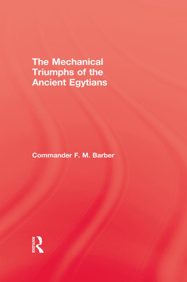 The Mechanical Triumphs of the Ancient Egyptians by F.M. Barber