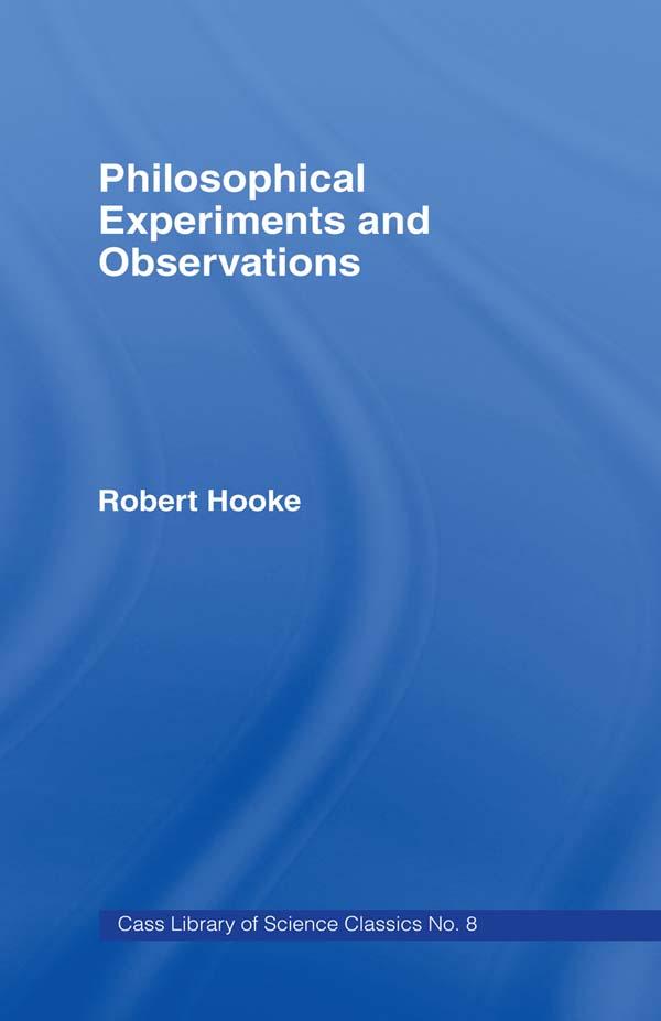 Philosophical Experiments and Observations by Robert Hooke, W. Derham
