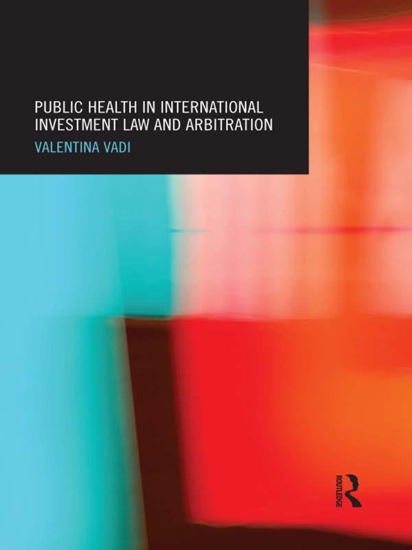 Public Health in International Investment Law and Arbitration by Valentina Vadi