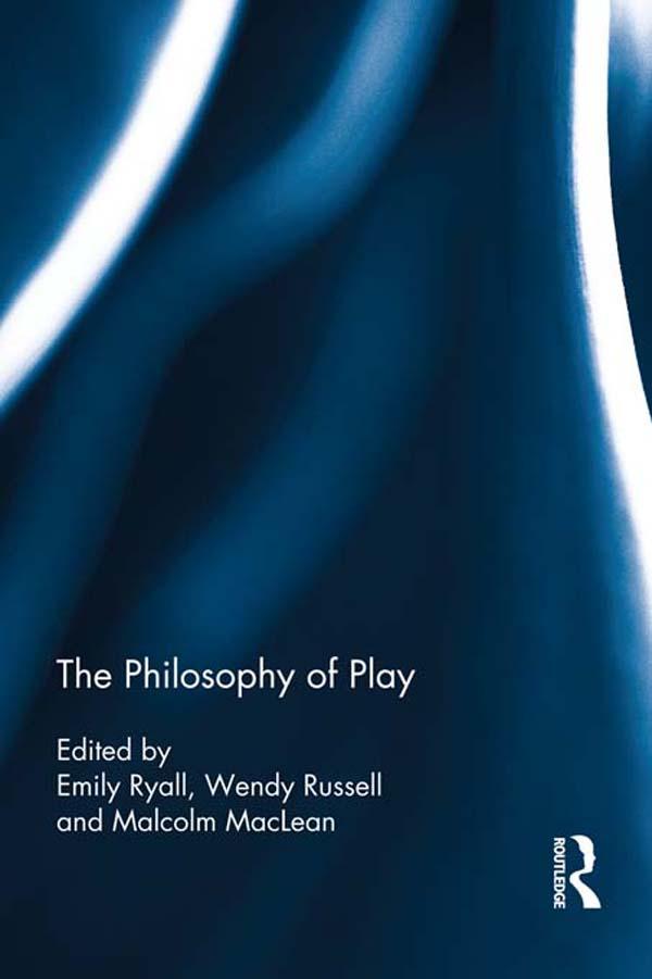 The Philosophy of Play by Emily Ryall, Malcolm MacLean, Wendy Russell