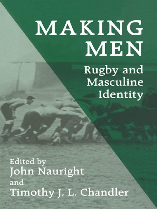 Making Men: Rugby and Masculine Identity by John Nauright, Timothy J.L. Chandler