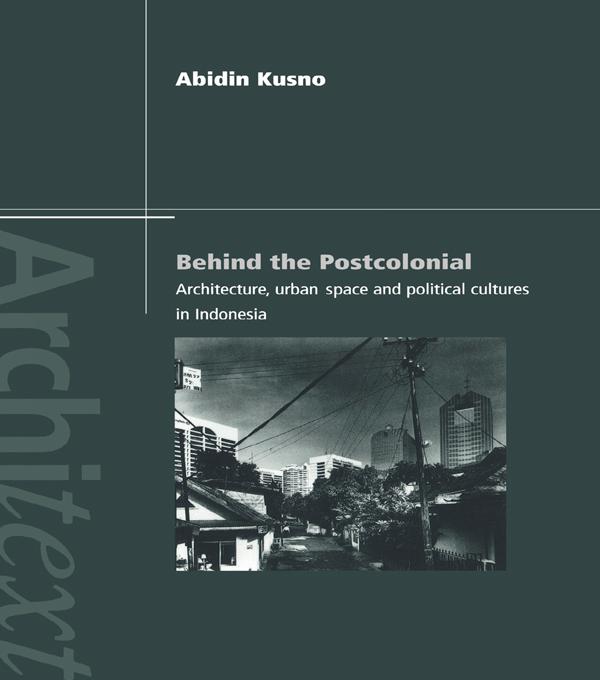 Behind the Postcolonial by Abidin Kusno