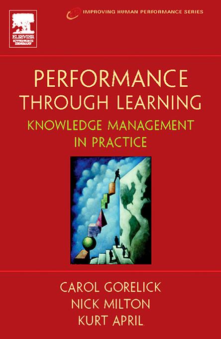 Performance Through Learning by Carol Gorelick, Kurt April, Nick Milton, Ph.D.