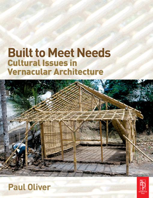 Built to Meet Needs: Cultural Issues in Vernacular Architecture by Paul Oliver
