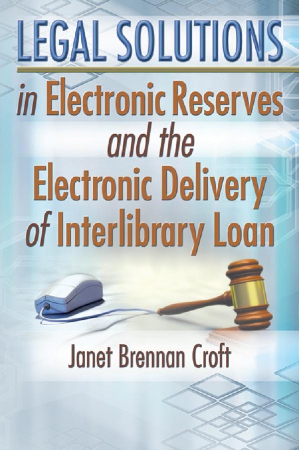 Legal Solutions in Electronic Reserves and the Electronic Delivery of Interlibrary Loan by Janet Brennan Croft