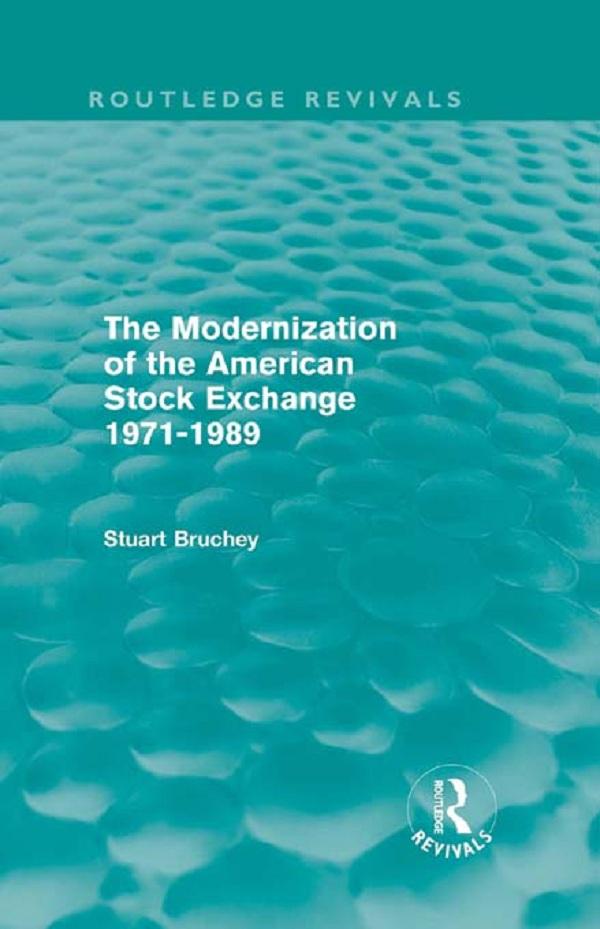 The Modernization of the American Stock Exchange 1971-1989 (Routledge Revivals) by Stuart Bruchey