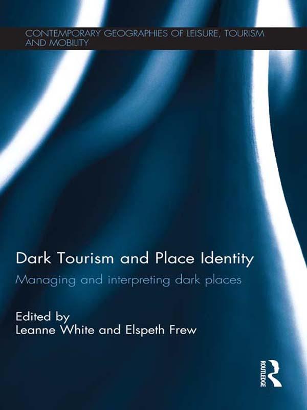 Dark Tourism and Place Identity by Leanne White, Elspeth Frew