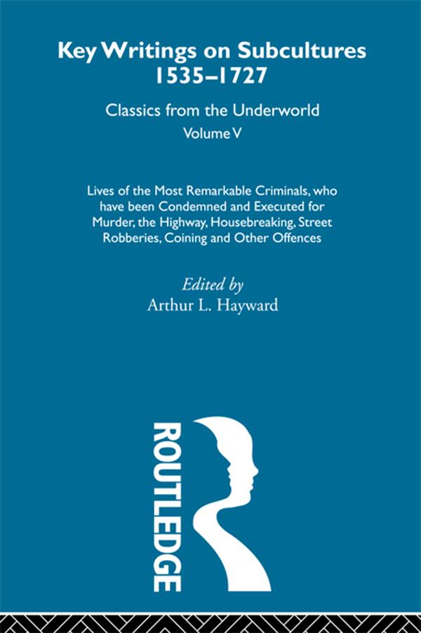 Lives of the Most Remarkable Criminals - who have been condemned and executed for murder, the highway, housebreaking, street robberies, coining or other offences by Arthur L. Hayward