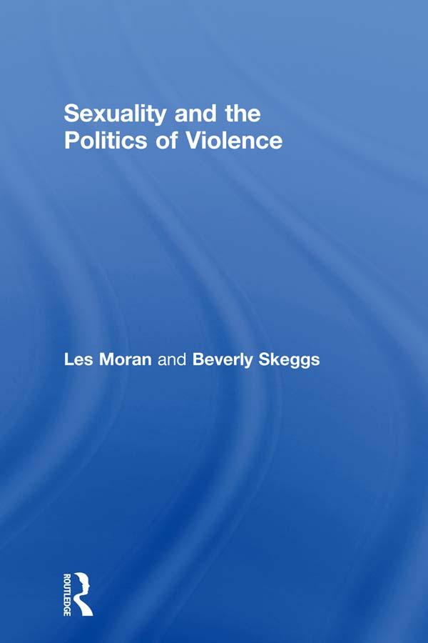 Sexuality and the Politics of Violence and Safety by Beverley Skeggs, Les Moran