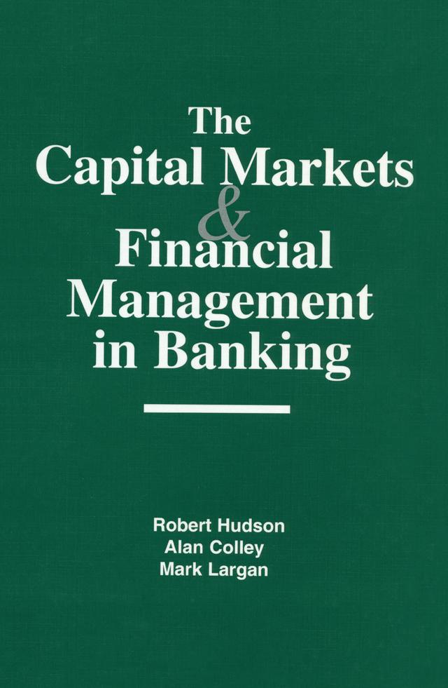 The Capital Markets and Financial Management in Banking by Alan Colley, Mark Largan, Robert Hudson
