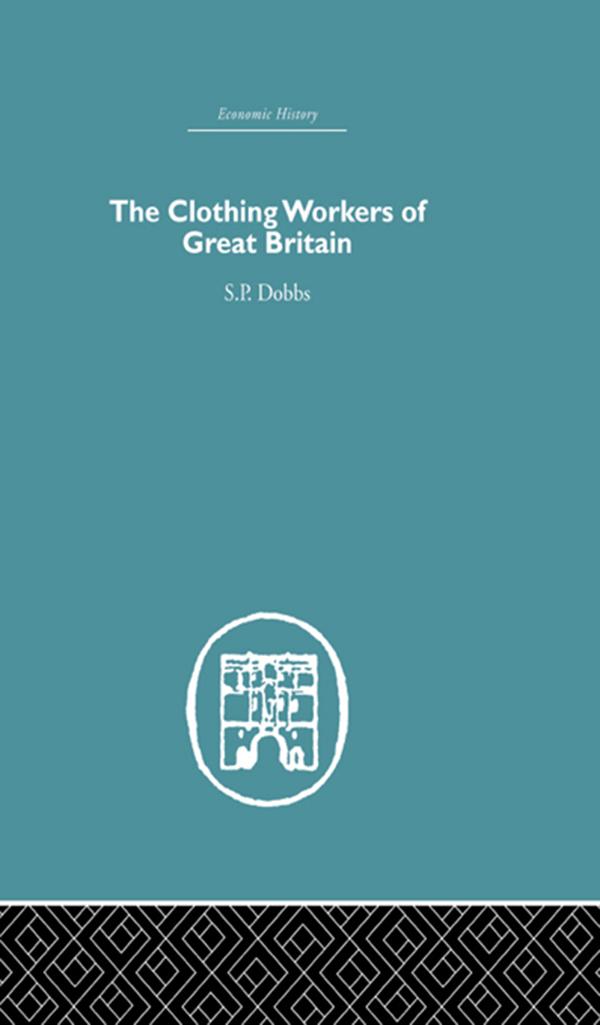 The Clothing Workers of Great Britain by S.P Dobbs
