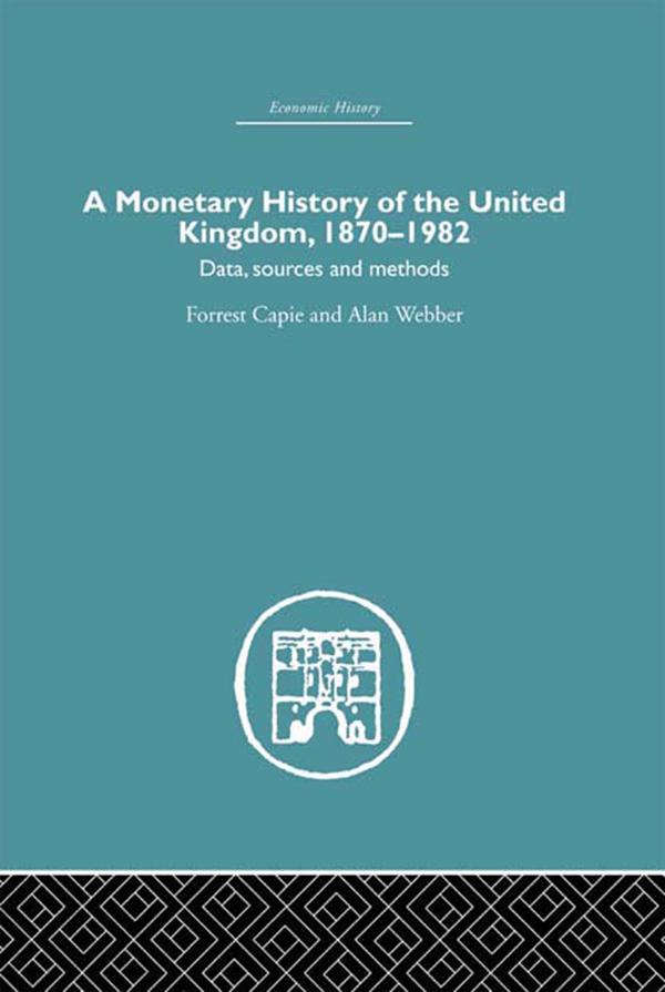 A Monetary History of the United Kingdom by Alan Webber, Forrest Capie