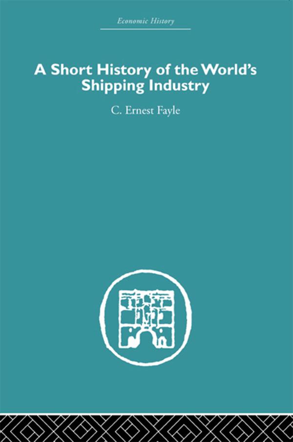 A Short History of the World's Shipping Industry by C. Ernest Fayle