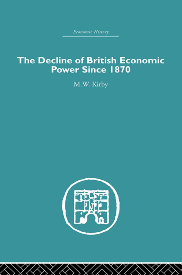 The Decline of British Economic Power Since 1870 by M.W. Kirby