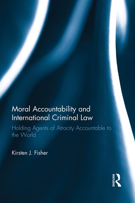Moral Accountability and International Criminal Law by Kirsten Fisher