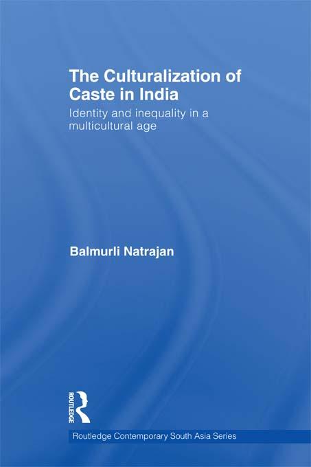 The Culturalization of Caste in India by Balmurli Natrajan