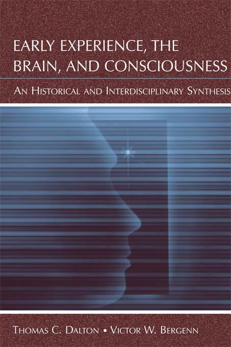 Early Experience, the Brain, and Consciousness by Thomas C. Dalton, Victor W. Bergenn