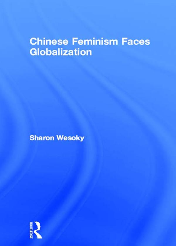 Chinese Feminism Faces Globalization by Sharon Wesoky