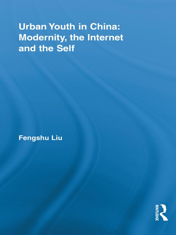 Urban Youth in China: Modernity, the Internet and the Self by Fengshu Liu